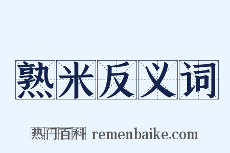 熟米反义词是什么意思的图片